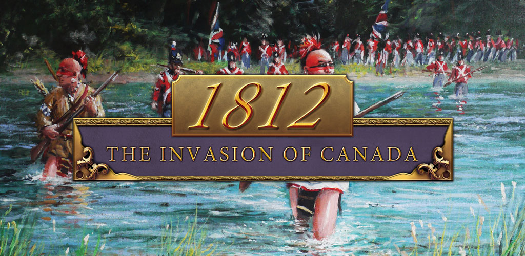 1812: The Invasion of Canada 1812: The Invasion of Canada